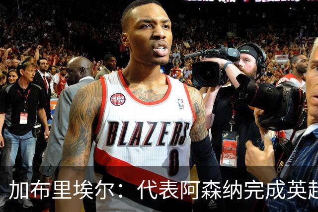加布里埃尔：代表阿森纳完成英超200场里程碑很荣幸，为自己骄傲