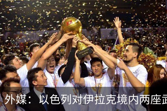 外媒：以色列对伊拉克境内两座武器库发动袭击，里面存放着大量中国防空系统